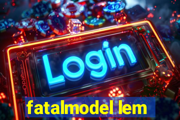 fatalmodel lem